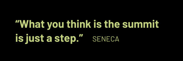 Quote: “What you think is the summit is just a step.”